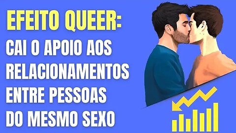 EFEITO QUEER: CAI O APOIO AOS RELACIONAMENTOS ENTRE PESSOAS DO MESMO SEXO