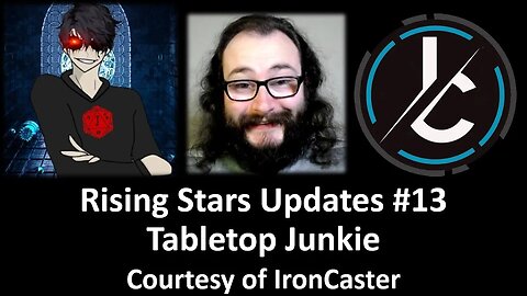 Rising Stars Updates #13: Tabletop Junkie (Courtesy of IronCaster) [With Lots of Bloopers]