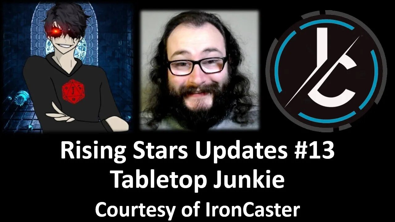 Rising Stars Updates #13: Tabletop Junkie (Courtesy of IronCaster) [With Lots of Bloopers]