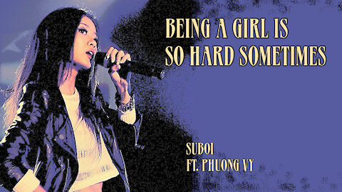 Being a Girl Is so Hard Sometimes | Suboi ft. Phương Vy