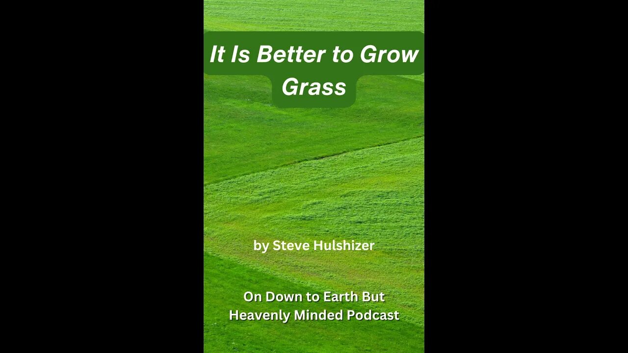 It Is Better to Grow Grass, By Steve Hulshizer, On Down to Earth But Heavenly Minded Podcast