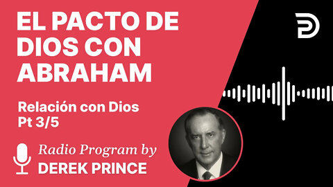 Relacion con Dios Pt 3 de 5 - El Pacto de Dios con Abraham - Derek Prince