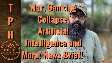 War, Banking Collapse, Artificial Intelligence and More! News Brief.