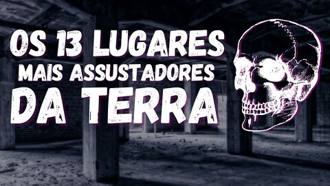 Os 13 lugares mais assustadores da terra