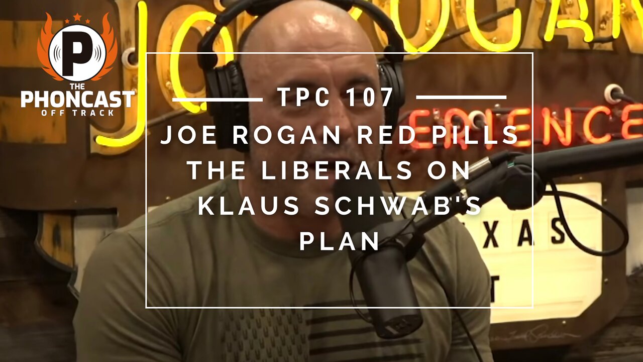 TPC 107 Joe Rogan Red Pills The Liberals On Klaus Schwab's Plan