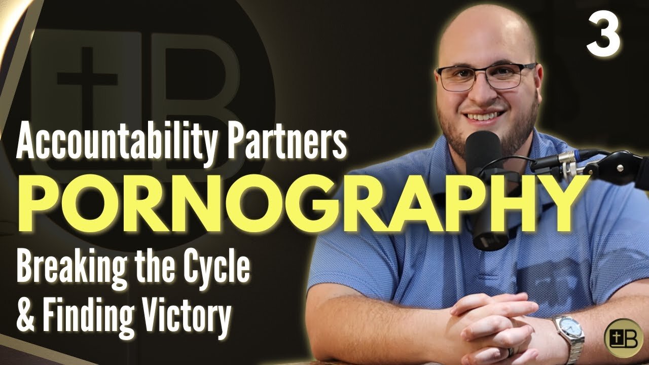 Pornography 03 - Accountability Partners | Breaking the Cycle and Finding Victory