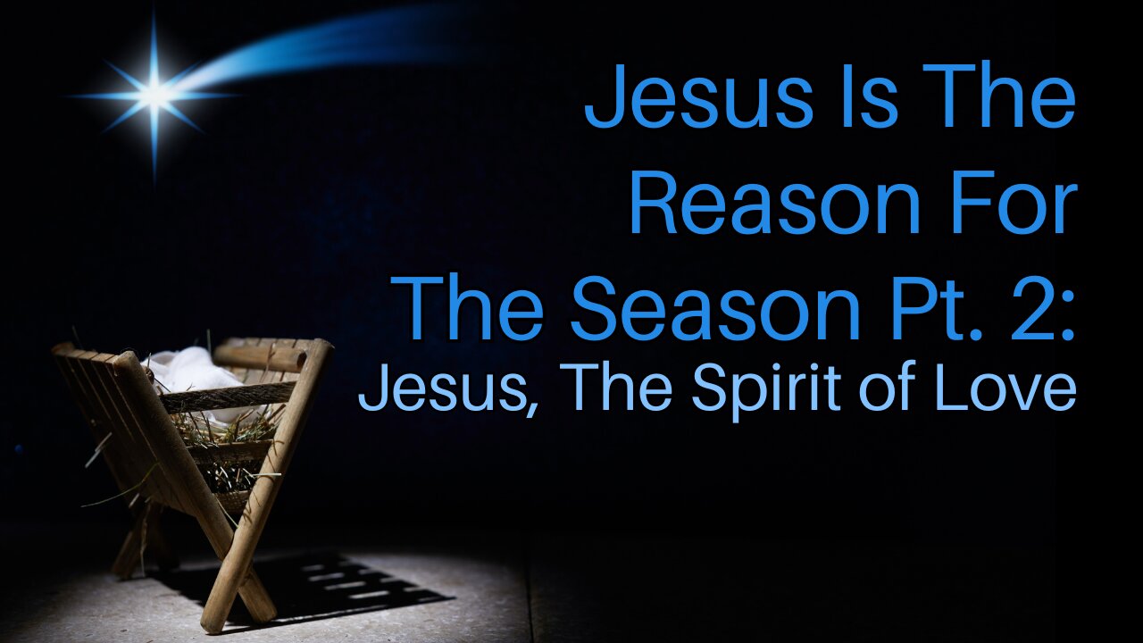 Jesus Is The Reason For The Season Pt. 2: Jesus, the Spirit of Love