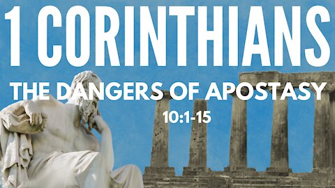 1 Corinthians 10:1-15; The dangers of apostasy