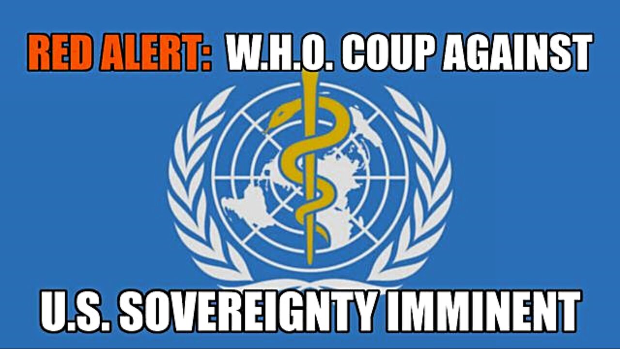 RED ALERT WARNING: W.H.O. COUP AGAINST U.S. SOVEREIGNTY IMMINENT!!