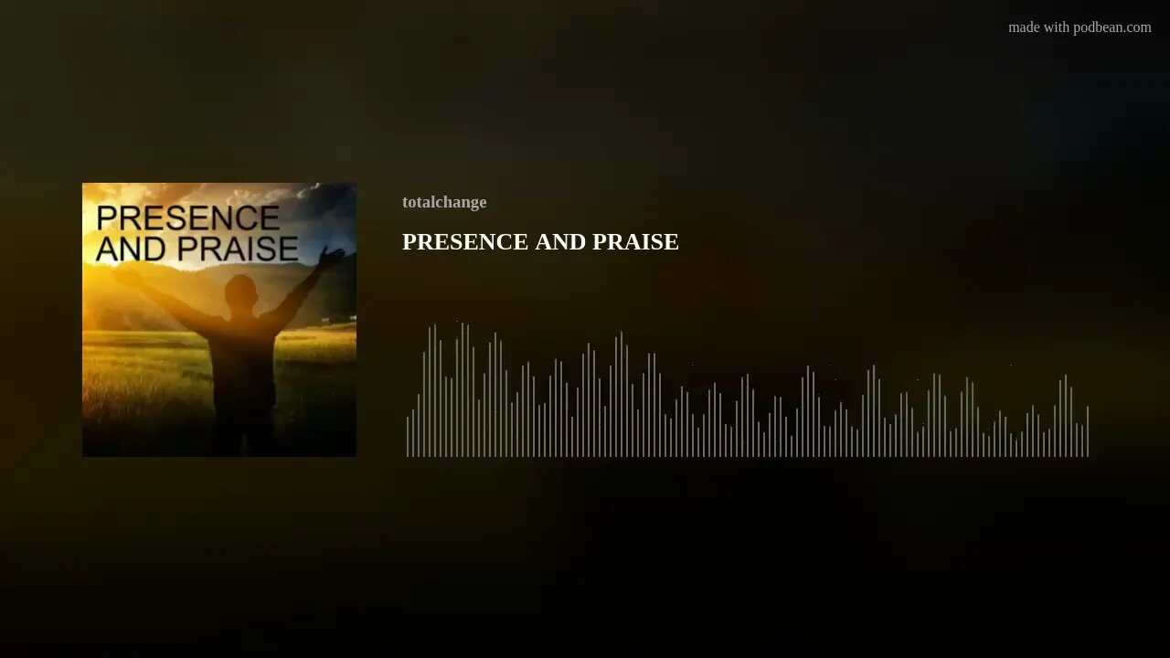 PRESENCE AND PRAISE