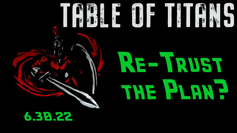 🔴LIVE - 9:30 EST - 6.30.22 - Table of Titans - “Re-Trust the Plan?”🔴