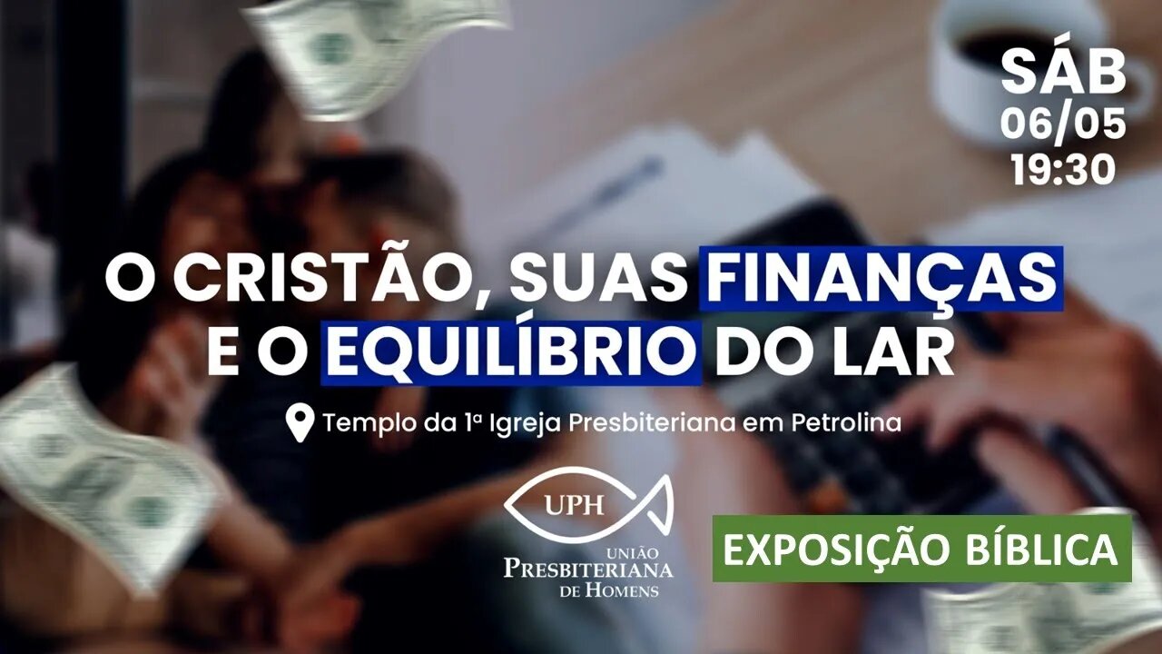 Exposição Bíblica- ENCONTRO DA UPH - O CRISTÃO, SUAS FINANÇAS E O EQUILÍBRIO DO LAR (06/05/2023)