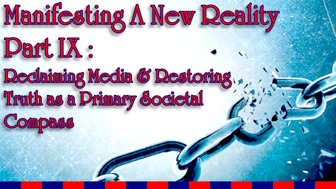 Manifesting a New Reality Part IX - Reclaiming Media & Restoring Truth in Society