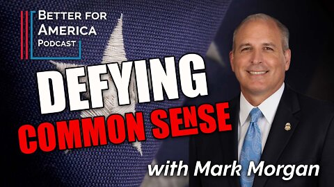 Better for America: Defying Common Sense with Mark Morgan