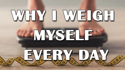 Why I Weigh Myself Every Day