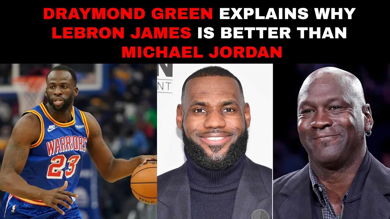 Draymond Green Explains Why LeBron James is Better Than Michael Jordan