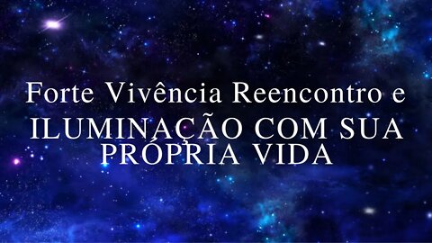 Vivência de Reencontro e Iluminação com sua Própria Vida.