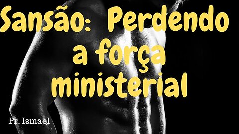 Sansão: Perdendo o Poder Ministerial (Minuto 00:33:19) @pregacaoeensino-prismael