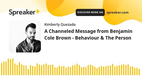 A Channeled Message from Benjamin Cole Brown - Behaviour & The Person