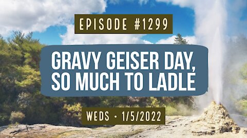 #1299 Gravy Geiser Day, So Much To Ladle