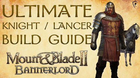 Mount & Blade Bannerlord - Ultimate Knight / Lancer Build Guide