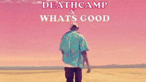 DEATHCAMP x WHATS GOOD