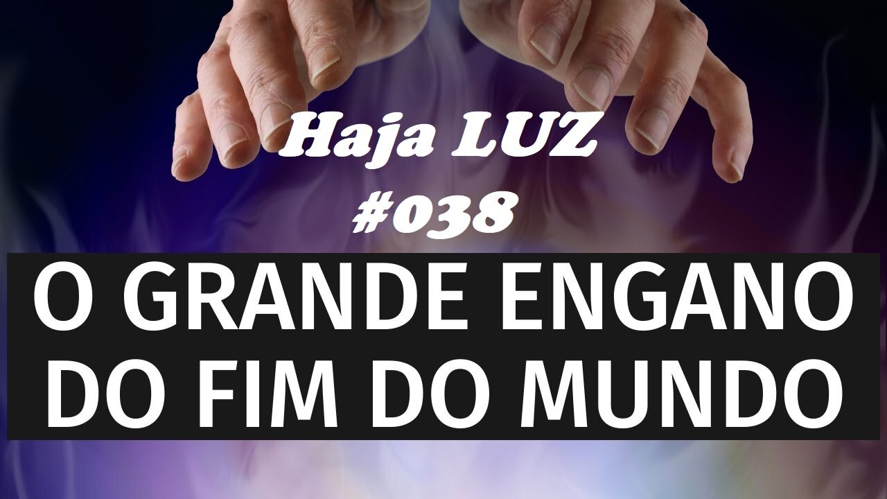 Luz de YHWH 038- O Grande Engano do Fim do Mundo