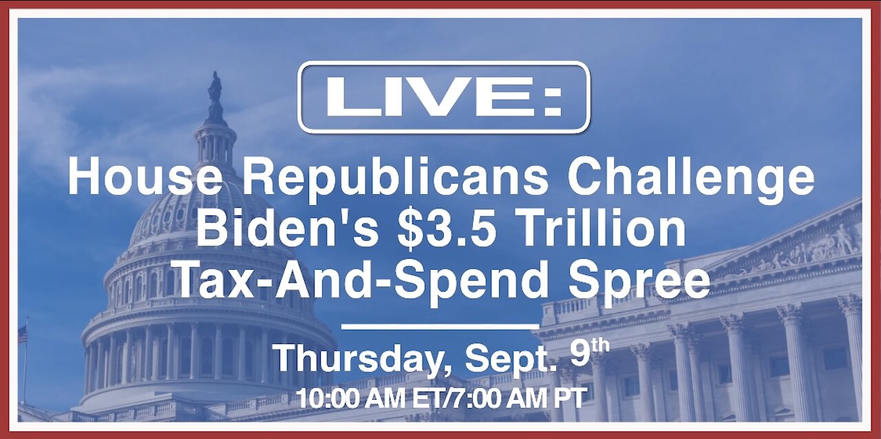 LIVE: House Republicans Challenge Biden’s $3.5 Trillion Tax-And-Spend Spree (Day 1)