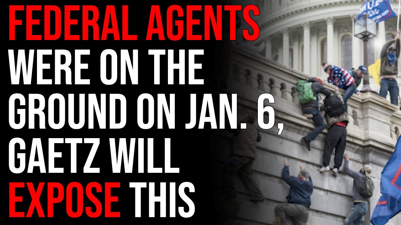 Federal Agents Were On The Ground On January 6th, Gaetz Will Expose This