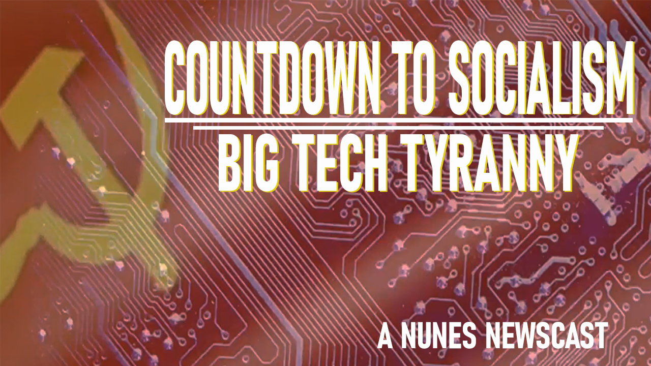 Nunes Newscast: Countdown to Socialism-Big Tech Tyranny