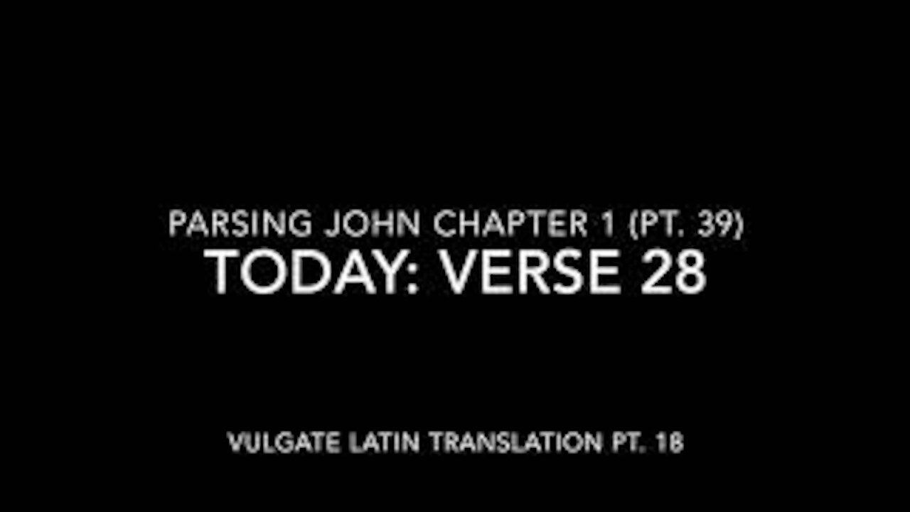 John Ch 1 Pt 39 Verse 28 (Vulgate 18)