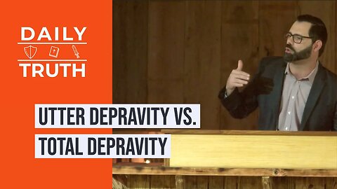 Utter Depravity VS. Total Depravity