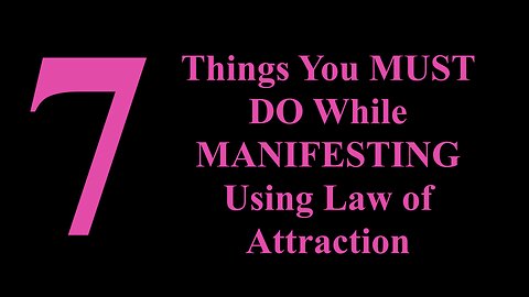 7 Things You MUST DO While MANIFESTING Using Law of Attraction