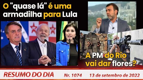 O "quase lá" é uma armadilha para Lula. A PM do Rio vai dar flores? - Resumo do Dia Nº1074 - 13/9/22