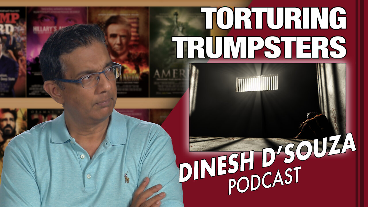 TORTURING TRUMPSTERS Dinesh D’Souza Podcast Ep64