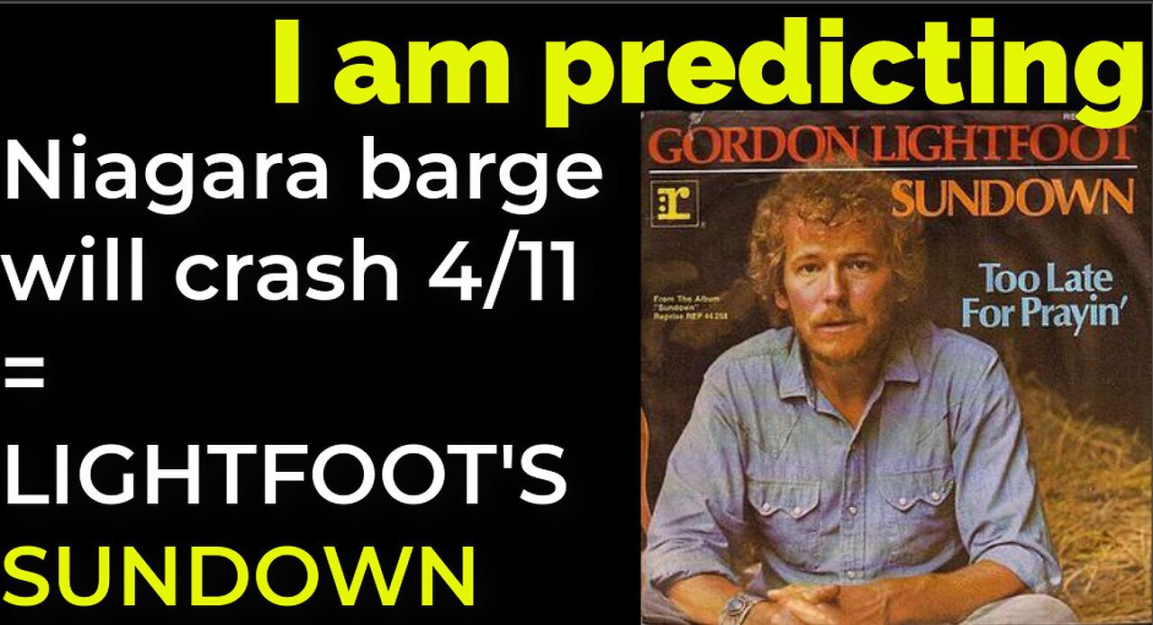 I am predicting: Niagara barge will crash April 11 = GORDON LIGHTFOOT'S SUNDOWN prophecy