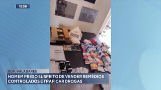 Gov. Valadares: Homem preso suspeito de vender remédios controlados e traficar drogas.