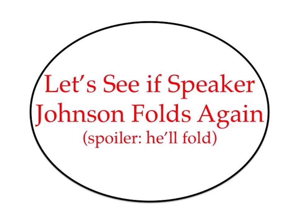 Let's See if Speaker Johnson Folds, Spoiler: He'll Fold