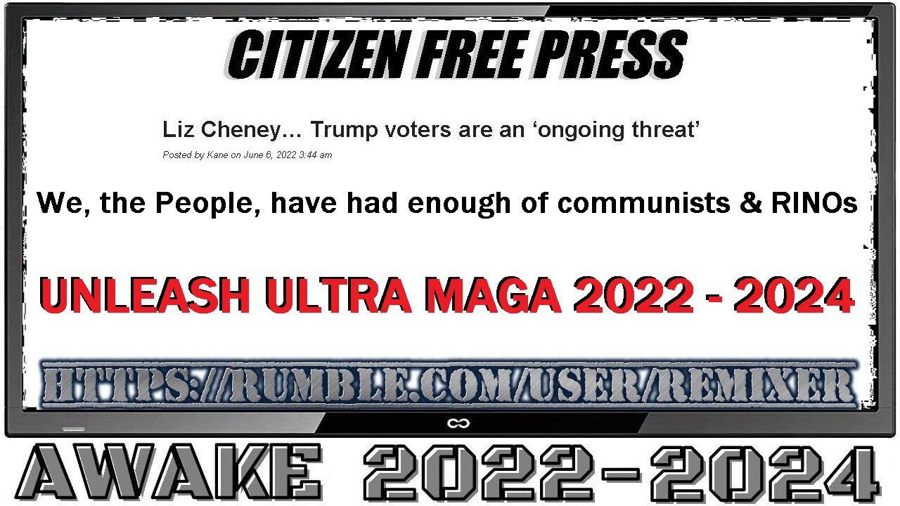 We, the People, have had enough of communists & RINOs - UNLEASH ULTRA MAGA 2022 - 2024