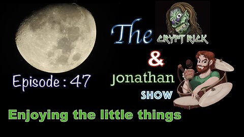 Crypt Rick & Jonathan Show - Episode #47 : Enjoying the little things