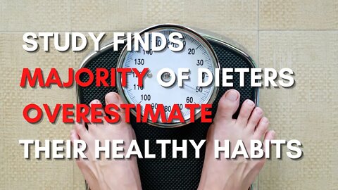 Study finds 75% of dieters overestimate their healthy habits