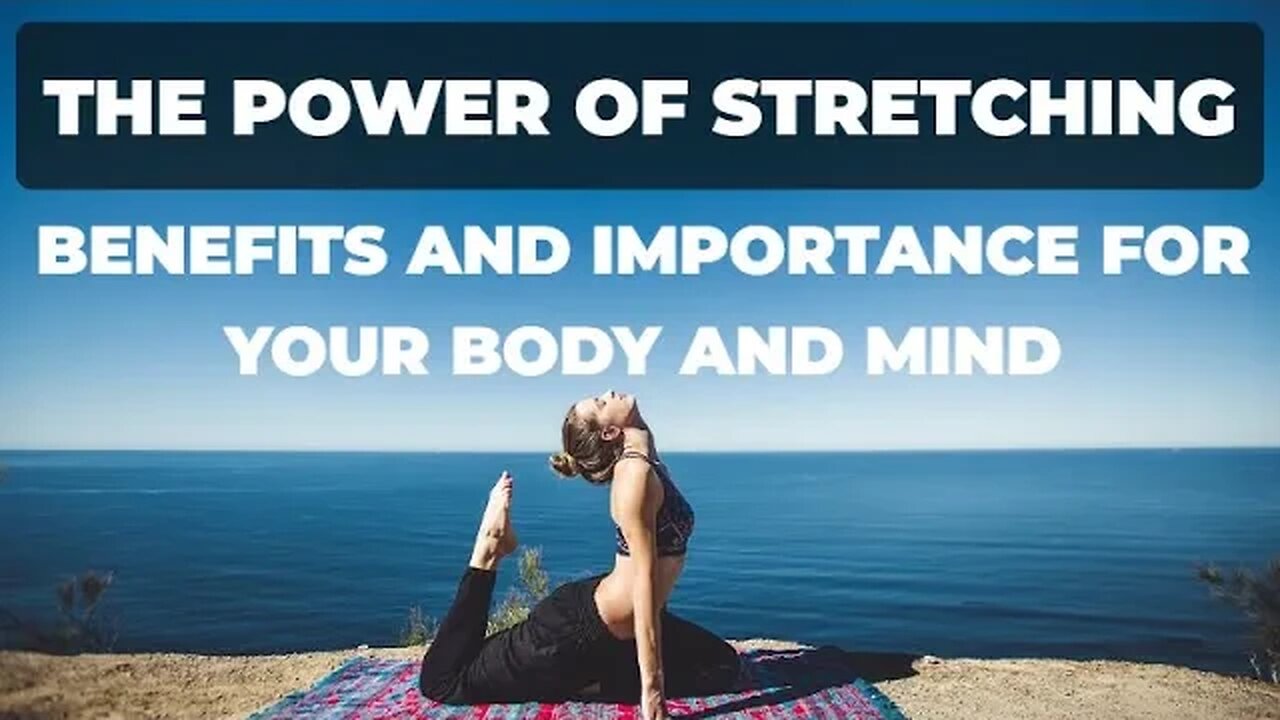 The Power of Stretching - Benefits and Importance for Your Body and Mind