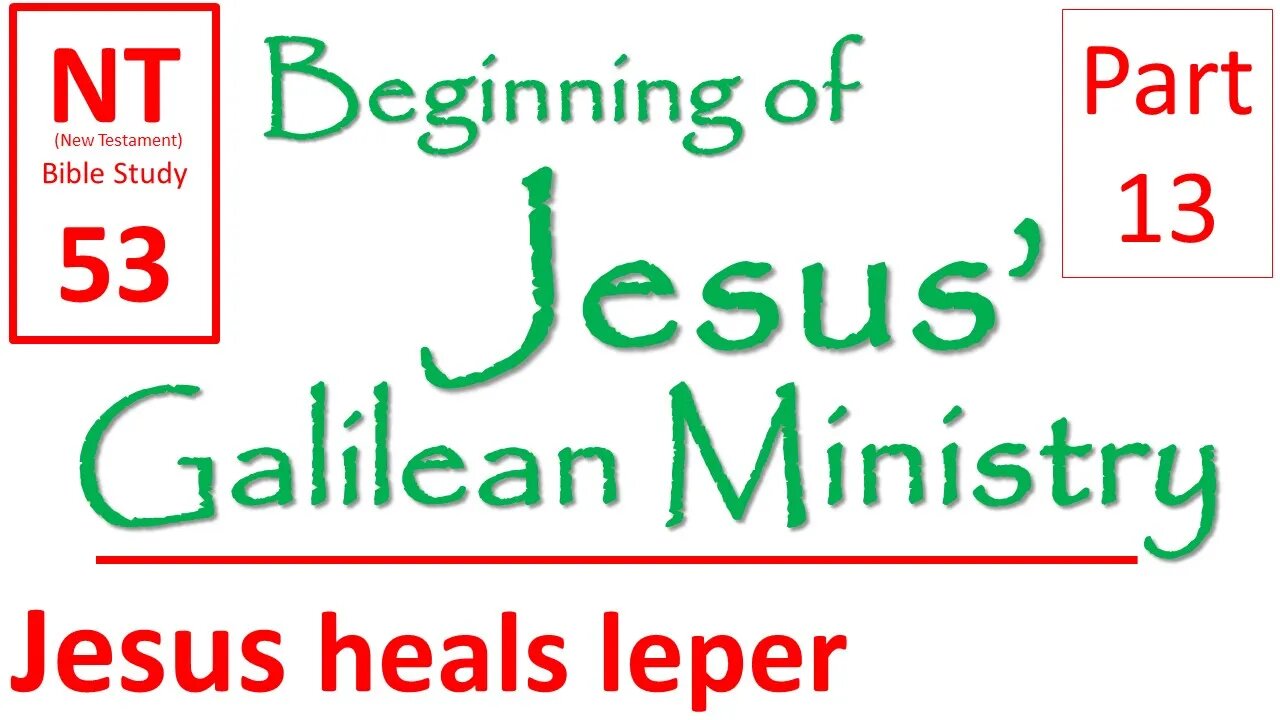 NT Bible Study 53: Jesus heals a man with Leprosy (Beginning of Jesus' Galilean Ministry part 13)