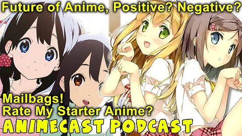 Future of Anime, Positive or Negative? Rate My Starter Anime? Mailbag Mania! Animecast Podcast!