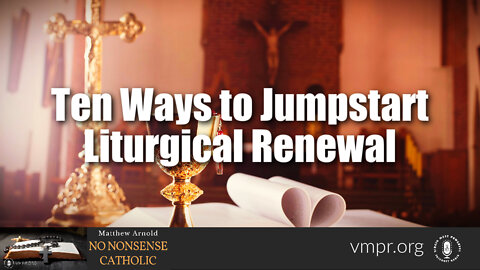 13 Jul 22, No Nonsense Catholic: Ten Ways to Jumpstart Liturgical Renewal