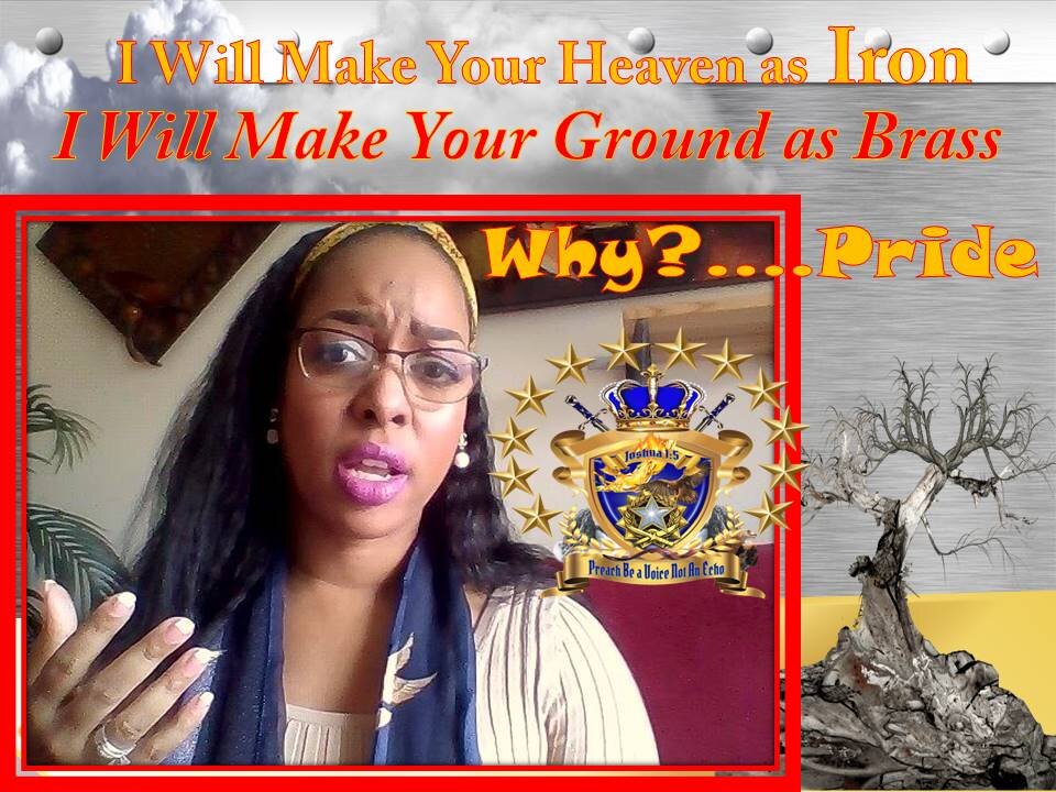 I will make Your Heaven as Iron and Ground as Brass! Why? PRIDE BE DRIED UP!