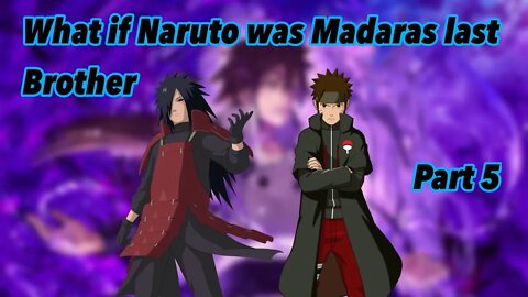 What if Naruto was Madaras last brother | Part 5