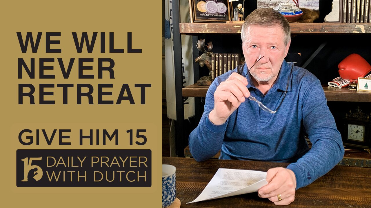 We Will Never Retreat | Give Him 15: Daily Prayer with Dutch | March 4