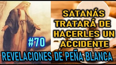 SATANÁS TRATARÁ DE HACERLES UN ACCIDENTE - MENSAJES DE LA VIRGEN MARÍA EN PEÑA BLANCA