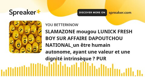 SLAMAZONE mougou LUNICK FRESH BOY SUR AFFAIRE DAPOUTCHOU NATIONAL_un être humain autonome, ayant une